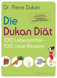 Die Dukan Diät - 100 Lebensmittel, 100 neue Rezepte Die Dukan Diät - 100 Lebensmittel, 100 neue Rezepte